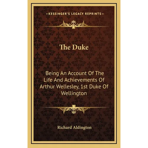 The Duke: Being An Account Of The Life And Achievements Of Arthur Wellesley, 1st Duke Of Wellington - Hardcover