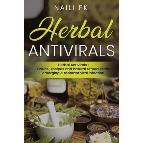 Herbal Antivirals: Herbal Antivirals: Basics, recipes and natural remedies for emerging & resistant viral infection - Paperback