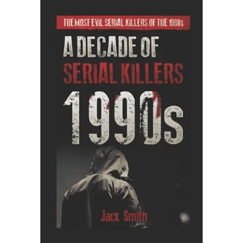 1990s - A Decade of Serial Killers: The Most Evil Serial Killers of the 1990s - Paperback