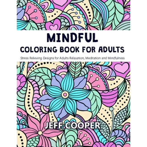 Mindful Coloring Book for Adults: Stress Relieving Designs for Adults Relaxation, Meditation and Mindfulness - Paperback