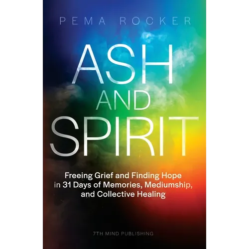 Ash and Spirit: Freeing Grief and Finding Hope in 31 Days of Memories, Mediumship, and Collective Healing - Paperback