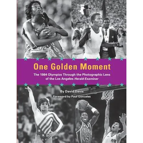 One Golden Moment: The 1984 Olympics Through the Photographic Lens of the Los Angeles Herald Examiner - Paperback