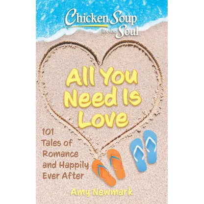 Chicken Soup for the Soul: All You Need Is Love: 101 Tales of Romance and Happily Ever After - Paperback
