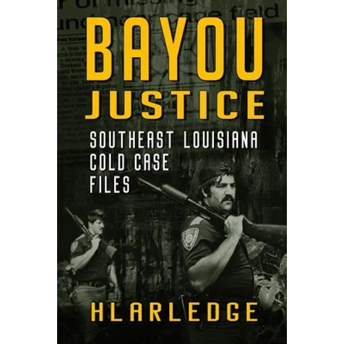 Bayou Justice: Southeast Louisiana Cold Case Files - Paperback