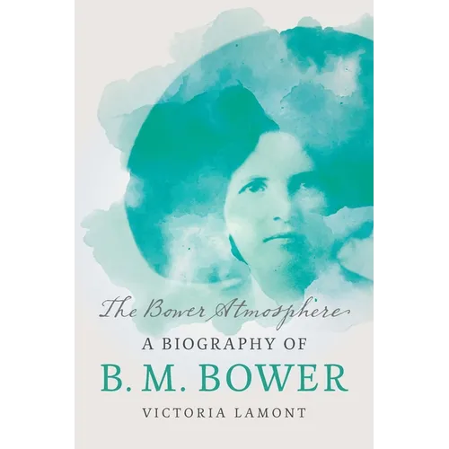 The Bower Atmosphere: A Biography of B. M. Bower - Paperback