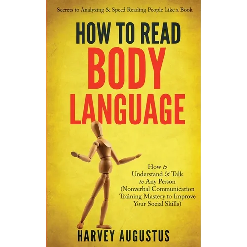 How to Read Body Language: Secrets to Analyzing & Speed Reading People Like a Book - How to Understand & Talk to Any Person (Nonverbal Communication T - Paperback