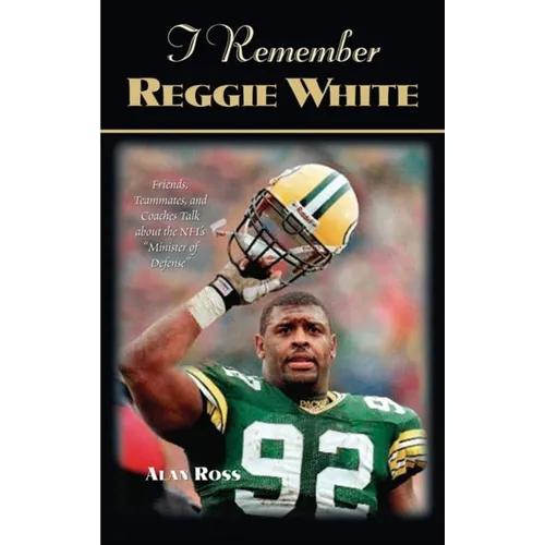 I Remember Reggie White: Friends, Teammates, and Coaches Talk about the Nfl's Minister of Defense - Hardcover