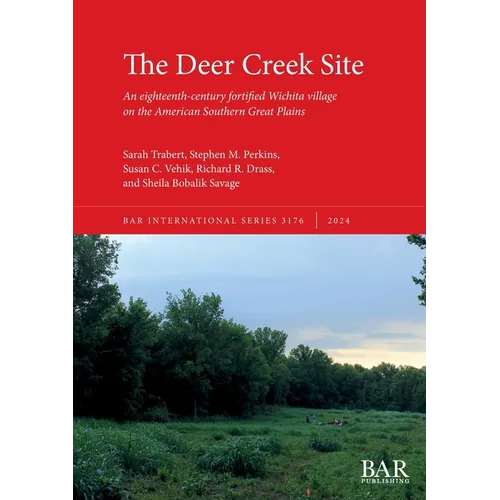 The Deer Creek Site: An eighteenth-century fortified Wichita village on the American Southern Great Plains - Paperback