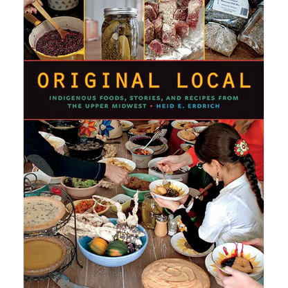 Original Local: Indigenous Foods, Stories, and Recipes from the Upper Midwest - Paperback