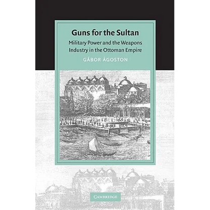 Guns for the Sultan: Military Power and the Weapons Industry in the Ottoman Empire - Paperback