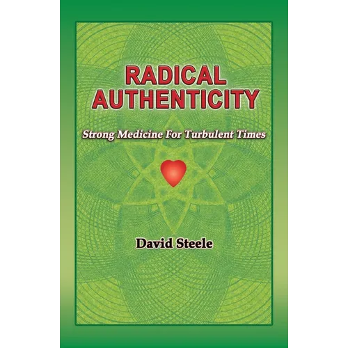 Radical Authenticity: Strong Medicine For Turbulent Times - Paperback