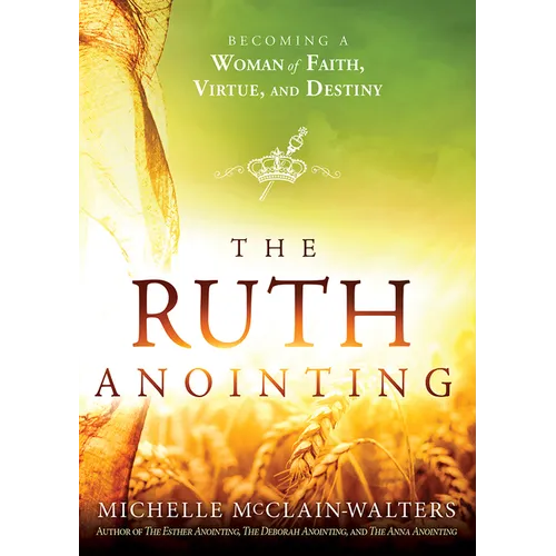The Ruth Anointing: Becoming a Woman of Faith, Virtue, and Destiny - Paperback