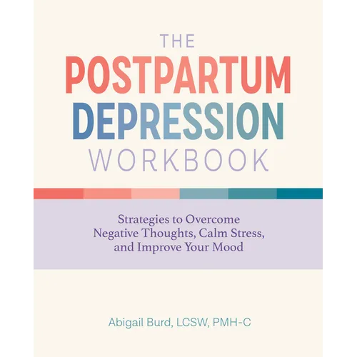The Postpartum Depression Workbook: Strategies to Overcome Negative Thoughts, Calm Stress, and Improve Your Mood - Paperback