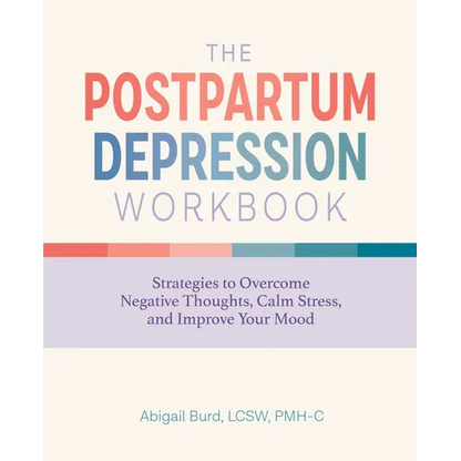 The Postpartum Depression Workbook: Strategies to Overcome Negative Thoughts, Calm Stress, and Improve Your Mood - Paperback