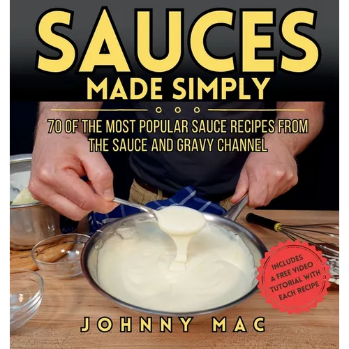 Sauces Made Simply: 70 of the most popular sauce recipes from The Sauce and Gravy Channel - Paperback