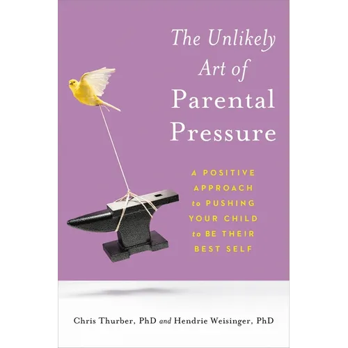 The Unlikely Art of Parental Pressure: A Positive Approach to Pushing Your Child to Be Their Best Self - Paperback