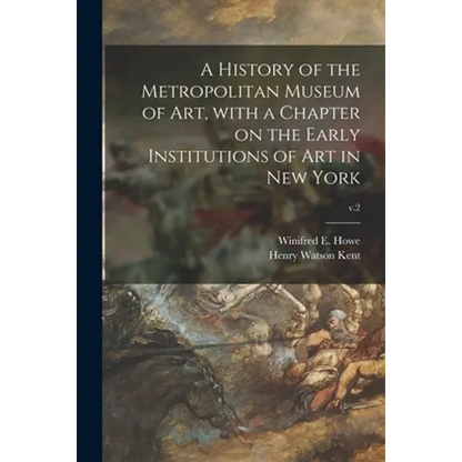 A History of the Metropolitan Museum of Art, With a Chapter on the Early Institutions of Art in New York; v.2 - Paperback