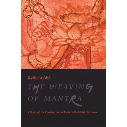 The Weaving of Mantra: Kukai and the Construction of Esoteric Buddhist Discourse - Paperback
