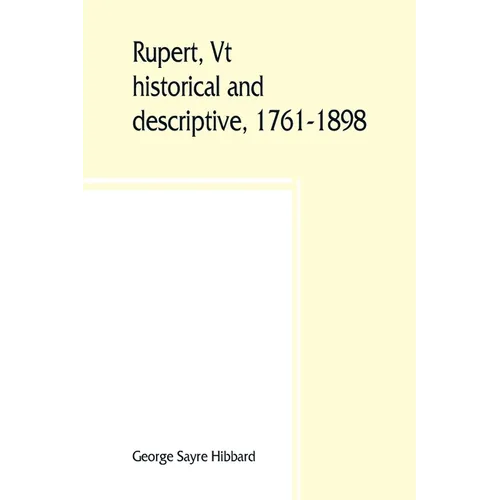 Rupert, Vt.; historical and descriptive, 1761-1898 - Paperback
