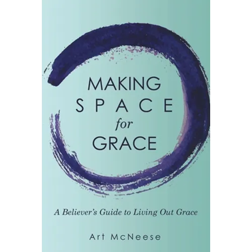 Making Space for Grace: A Believer's Guide to Living out Grace - Paperback