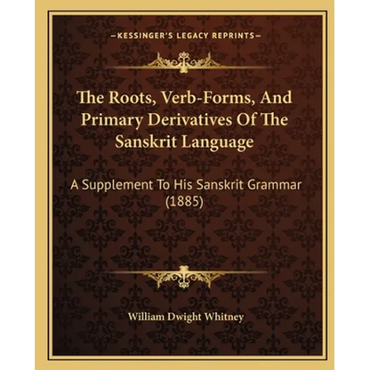 The Roots, Verb-Forms, And Primary Derivatives Of The Sanskrit Language: A Supplement To His Sanskrit Grammar (1885) - Paperback