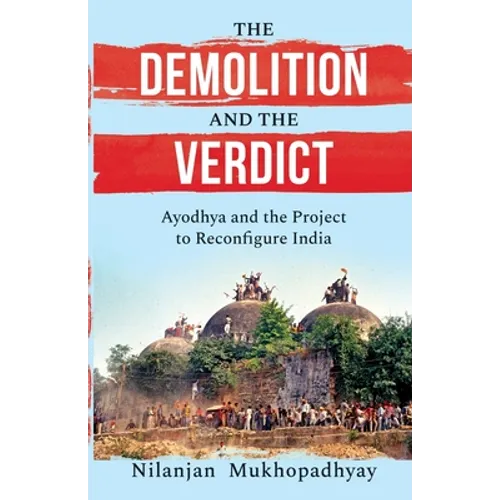 The Demolition and the Verdict Ayodhya and the Project to Reconfigure India - Paperback
