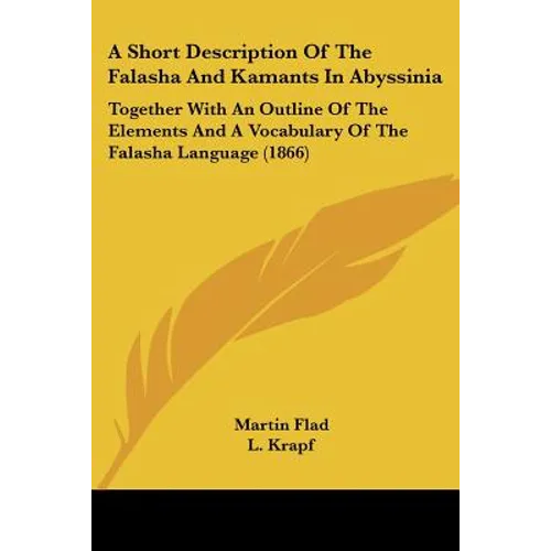 A Short Description Of The Falasha And Kamants In Abyssinia: Together With An Outline Of The Elements And A Vocabulary Of The Falasha Language (1866) - Paperback