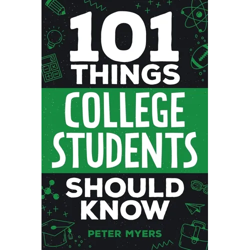 101 Things College Students Should Know: From Navigating Academics, Campus Life, Budgeting, Career Planning, Life Skills, Health, and Much More! - Paperback
