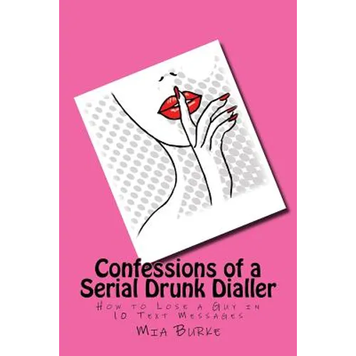 Confessions of a Serial Drunk Dialler: How to Lose a Guy in 10 Text Messages - Paperback