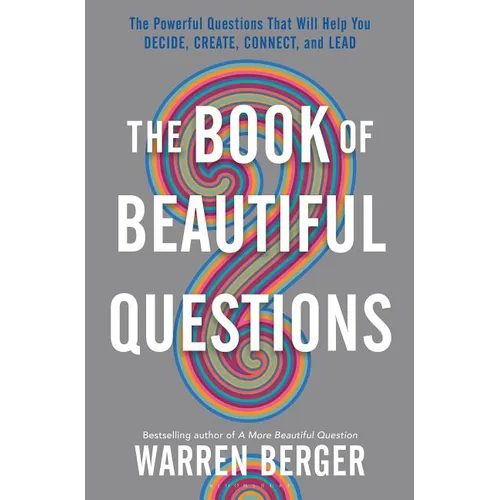 The Book of Beautiful Questions: The Powerful Questions That Will Help You Decide, Create, Connect, and Lead - Hardcover