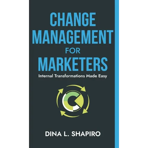 Change Management for Marketers: Internal Transformations Made Easy - Hardcover