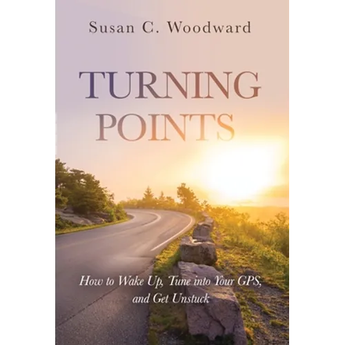 Turning Points: How to Wake Up, Tune into Your GPS, and Get Unstuck - Hardcover