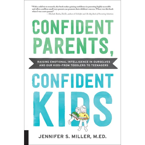 Confident Parents, Confident Kids: Raising Emotional Intelligence in Ourselves and Our Kids--From Toddlers to Teenagers - Paperback