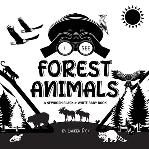 I See Forest Animals: A Newborn Black & White Baby Book (High-Contrast Design & Patterns) (Bear, Moose, Deer, Cougar, Wolf, Fox, Beaver, Skunk, Owl, E - Paperback