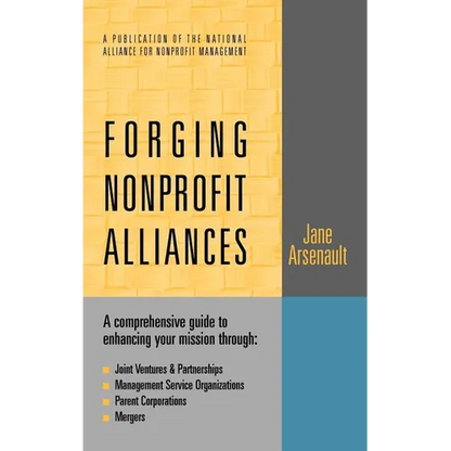 Forging Nonprofit Alliances: A Comprehensive Guide to Enhancing Your Mission Through Joint Ventures & Partnerships, Management Service Organizations, - Hardcover