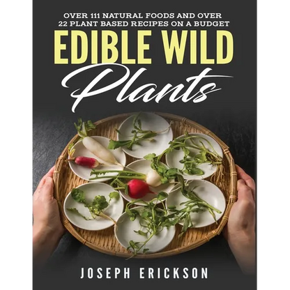 Edible Wild Plants: Over 111 Natural Foods and Over 22 Plant-Based Recipes On A Budget - Paperback