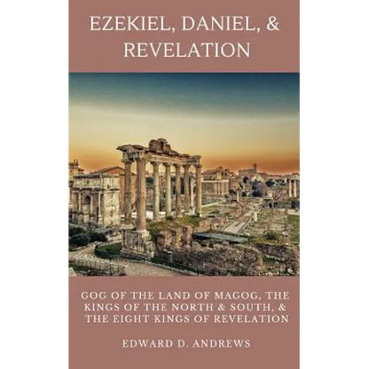 Ezekiel, Daniel, & Revelation: Gog of the Land of Magog, Kings of the North and South, & the Eight Kings of Revelation - Paperback