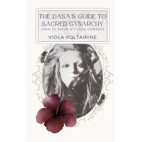 The Dasa's Guide to Sacred Gynarchy: How to Serve a Living Goddess - Paperback