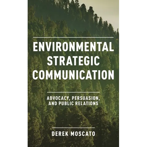 Environmental Strategic Communication: Advocacy, Persuasion, and Public Relations - Hardcover