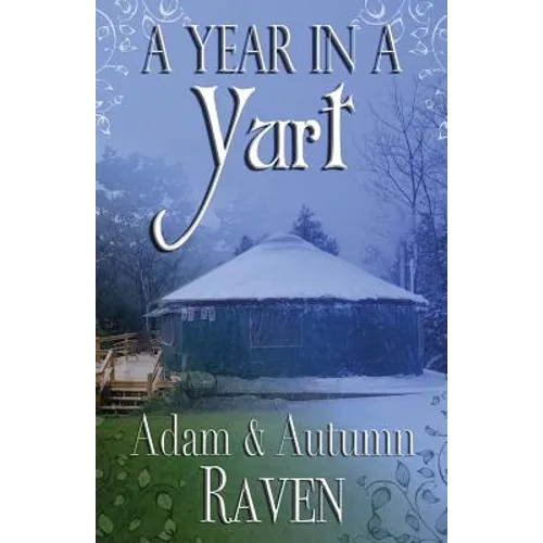 A Year in a Yurt: An Adventurous Memoir of Off-Grid Living Full of Practical Advice - Paperback