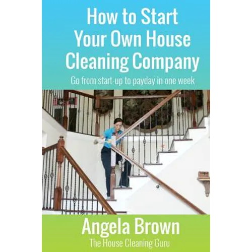 How to Start Your Own House Cleaning Company: Go from startup to payday in one week - Paperback