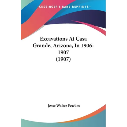 Excavations At Casa Grande, Arizona, In 1906-1907 (1907) - Paperback