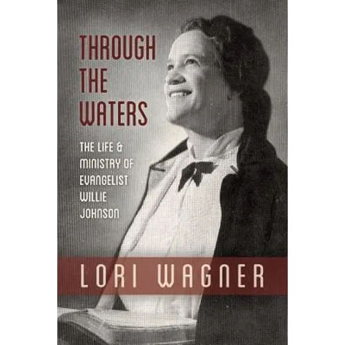 Through the Waters: The Life and Ministry of Evangelist Willie Johnson - Paperback
