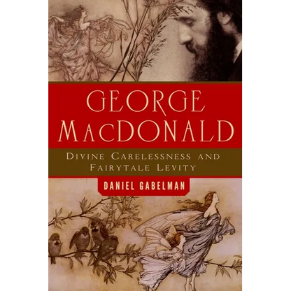 George MacDonald: Divine Carelessness and Fairytale Levity - Paperback