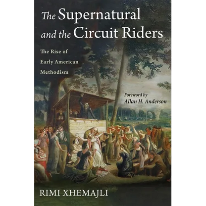 The Supernatural and the Circuit Riders: The Rise of Early American Methodism - Hardcover