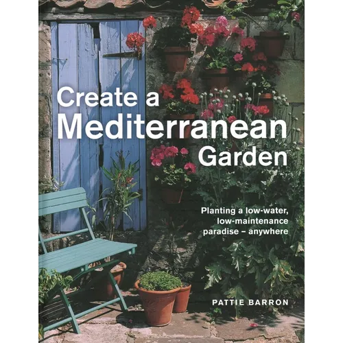 Create a Mediterranean Garden: Planting a Low-Water, Low-Maintenance Paradise - Anywhere - Hardcover