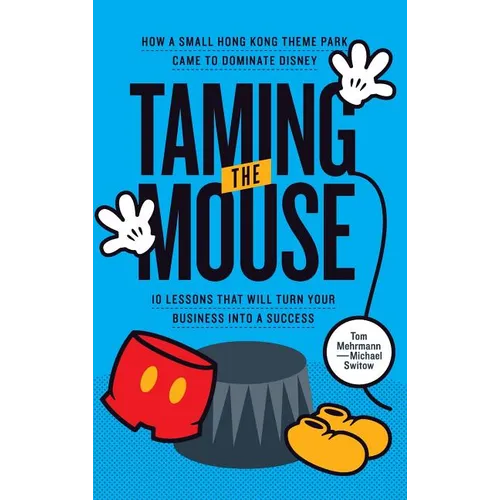 Taming the Mouse: How a Small Hong Kong Theme Park Came to Dominate Disney - Hardcover