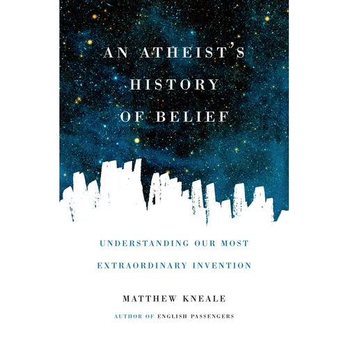 An Atheist's History of Belief: Understanding Our Most Extraordinary Invention - Paperback