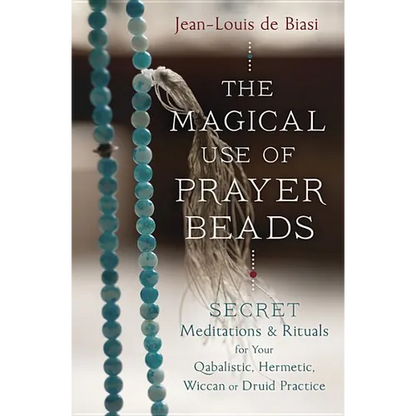 The Magical Use of Prayer Beads: Secret Meditations & Rituals for Your Qabalistic, Hermetic, Wiccan or Druid Practice - Paperback