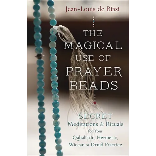 The Magical Use of Prayer Beads: Secret Meditations & Rituals for Your Qabalistic, Hermetic, Wiccan or Druid Practice - Paperback